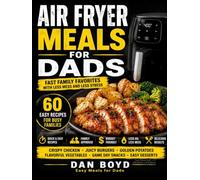 AIR FRYER MEALS FOR DADS: Fast Family Favorites with Less Mess and Less Stress, 60 Easy Recipes for Busy Families (Easy Meals for Busy Dads Collection)