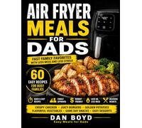 AIR FRYER MEALS FOR DADS: Fast Family Favorites with Less Mess and Less Stress, 60 Easy Recipes for Busy Families (Easy Meals for Busy Dads Collection)