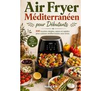 Air Fryer Méditerranéen pour Débutants: 100 recettes simples, saines et rapides pour cuisiner méditerranéen sans stress
