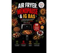 AIR FRYER MÉNOPAUSE & IG BAS: 100 recettes savoureuses, équilibrées et faciles pour retrouver énergie, légèreté et bien-être après 50 ans