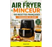 AIR FRYER MINCEUR: 150 recettes françaises + Programme 28 jours Maigrir sans se priver, savourer sans culpabiliser.
