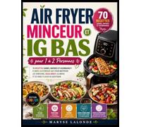 Air Fryer Minceur et IG Bas pour 1 à 2 Personnes: 70 Recettes Saines, Rapides et Gourmandes à Index Glycémique Bas pour Maîtriser les Portions, Équilibrer les Repas et Se Faire Plaisir au Quotidien