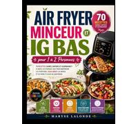 Air Fryer Minceur et IG Bas pour 1 à 2 Personnes: 70 Recettes Saines, Rapides et Gourmandes à Index Glycémique Bas pour Maîtriser les Portions, Équilibrer les Repas et Se Faire Plaisir au Quotidien