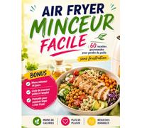 AIR FRYER MINCEUR FACILE: 60 RECETTES GOURMANDES POUR PERDRE DU POIDS SANS FRUSTRATION