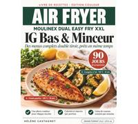 Air Fryer Moulinex Dual Easy Fry XXL IG Bas & Minceur: Livre de recettes faciles double tiroir pour débutants : menus synchronisés, programme 90 jours, photos couleur et listes de courses