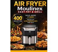 Air Fryer Moulinex Easy Fry & Grill : 400 Recettes Faciles, Rapides et Saines pour des Plats Ultra Croustillants Sans Huile