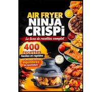 Air Fryer NINJA CRISPi Le Livre de Recettes Complet 400 RECETTES Facile et rapide pour des repas familiaux équilibrée au quotidien