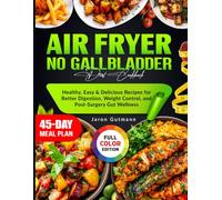 Air Fryer No Gallbladder Diet Cookbook: Healthy, Easy & Delicious Recipes for Better Digestion, Weight Control, and Post-Surgery Gut Wellness