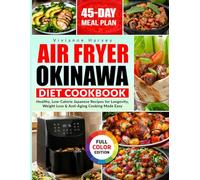 Air Fryer Okinawa Diet Cookbook: Healthy, Low-Calorie Japanese Recipes for Longevity, Weight Loss & Anti-Aging Cooking Made Easy