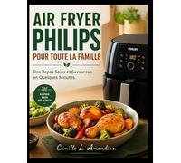 AIR FRYER PHILIPS POUR TOUTE LA FAMILLE: Des Repas Sains et Savoureux en Quelques Minutes.