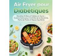 Air Fryer pour Diabétiques: Recettes IG Bas et Faibles en Sucre - Cuisine Saine pour Contrôle de la Glycémie, Perte de Poids et Repas Équilibrés