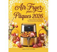 Air Fryer pour Pâques: Recettes Infaillibles à la Friteuse à Air : Petit-Déjeuner, Brunch, Dîner & Desserts | Repas de Fête Prêts pour Toute la Famille