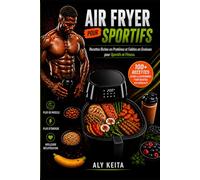 AIR FRYER POUR SPORTIFS: Recettes Riches en Protéines • Faibles en Graisses Maxi Performance