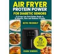 Air Fryer Protein Power for Diabetic Seniors: 75 Crispy Low-Carb Dishes Ready in 20 Minutes, Keto and Diabetes Friendly