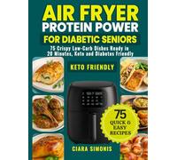 Air Fryer Protein Power for Diabetic Seniors: 75 Crispy Low-Carb Dishes Ready in 20 Minutes, Keto and Diabetes Friendly
