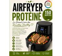 Air Fryer Protéiné - Le Grand Livre des Recettes Healthy: 150 Recettes Riches en Protéines pour Perdre du Poids Durablement, Gagner en Énergie et ... Minutes | Spécial Minceur et Prise de Muscle
