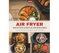 Air Fryer - Recettes saines et gourmandes: Le Guide Ultime de la cuisine légère, rapide et 100% plaisir