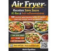 Air Fryer - Recettes Sans Sucre IG Bas & Anti-inflammatoires: 100 recettes gourmandes, faciles et rapides pour une cuisine santé au quotidien (Nutri-Équilibre)