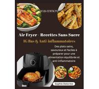 Air Fryer - Recettes Sans Sucre IG Bas & Anti-inflammatoires: Des plats sains, savoureux et faciles à préparer pour une alimentation équilibrée et anti-inflammatoire