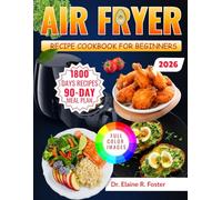 AIR FRYER RECIPES COOKBOOK FOR BEGINNERS: Simple, Step-by-Step Air Fryer Recipes with Easy Cooking Techniques, Foolproof Meals, and a 90-Day Meal Plan to Help You Cook with Confidence from Day One
