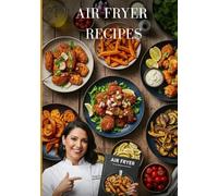 Air Fryer Recipes: Crispy and light dishes, easy to prepare, with precise cooking instructions. 2025 Edition