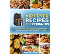 Air Fryer Recipes for Beginners: 100+ Easy and Delicious Recipes for Quick, Healthy, and Oil-Free Cooking at Home