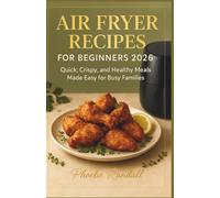 Air Fryer Recipes For Beginners 2026: Quick, Crispy, and Healthy Meals Made Easy for Busy Families