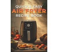 Air Fryer Recipes for Busy People: Quick, Healthy & Delicious 15, 20, & 30-Minute Meals for Breakfast, Lunch, Dinner & Snacks