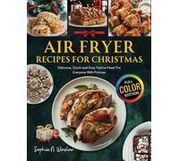 AIR FRYER RECIPES FOR CHRISTMAS: Delicious, Quick and Easy Festive Feast For Everyone With Pictures