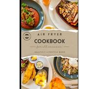 AIR FRYER RECIPES: Taste and Speed, the Essential Pairing of Your Modern Kitchen. 120 Easy Dishes to Love Every Bite Without Giving Up on Health