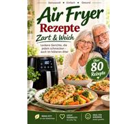 Air Fryer Rezepte Zart & weich: Das Senioren-Kochbuch