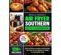 Air Fryer Southern Keto Cookbook: Quick and Delicious Southern Keto Favorites with Crispy Air Fryer Recipes for Weight Loss and Healthy Living