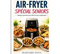 AIR-FRYER SPÉCIAL SENIORS: Manger sainement sans effort et sans complication