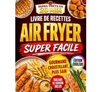 Air Fryer Super Facile: Le livre de recettes Air Fryer en français pour des plats gourmands, dorés et croustillants | Recettes express, simplissimes et plus saines pour régaler toute la famille