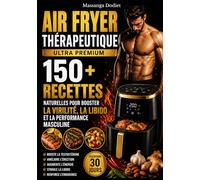 AIR FRYER THÉRAPEUTIQUE ULTRA PREMIUM: RECETTES NATURELLES POUR BOOSTER LA VIRILITÉ, LA LIBIDO ET LA PERFORMANCE MASCULINE