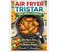 AIR FRYER TRISTAR POUR TOUTE LA FAMILLE: Des Repas Sains et Savoureux en Quelques Minutes.