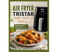 AIR FRYER TRISTAR POUR TOUTE LA FAMILLE: Le guide complet pour cuisiner sainement en famille