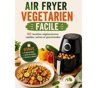AIR FRYER VEGETARIEN FACILE: 60 RECETTES VEGETARIENNES RAPIDES, SAINES ET GOURMANDES
