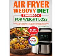 Air Fryer Wegovy Diet Cookbook for Weight Loss: Healthy, High-Protein, Low-Carb Recipes Designed to Boost Wegovy Results and Help You Lose Weight Safely and Deliciously