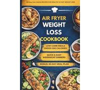 AIR FRYER WEIGHT LOSS COOKBOOK: Low-Calorie Recipes for Fast, Healthy, and Delicious Meals Without Guilt