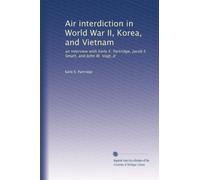 Air interdiction in World War II, Korea, and Vietnam: an interview with Earle E. Partridge, Jacob E. Smart, and John W. Vogt, Jr