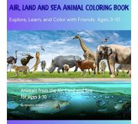Air Land and Sea Animals Coloring Book: Animals from the Air, Land and Sea for ages (3-10)