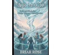 Air Magic: Spells and Rituals for Clarity, Calm, and Communication (The Elemental Witchcraft Series)