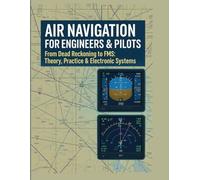 Air Navigation for Engineers & Pilots: From Dead Reckoning to FMS: Theory, Practice & Electronic Systems
