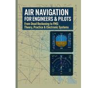 Air Navigation for Engineers & Pilots: From Dead Reckoning to FMS: Theory, Practice & Electronic Systems (The Applied Aerospace Engineering Series)