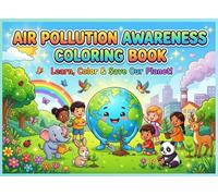 Air Pollution Awareness Coloring Book for Kids: Fun and Educational Coloring Pages with Positive Messages to Help Kids Learn About Clean Air, Nature and Saving the Planet