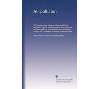 Air pollution: EPA's ambient air policy results in additional pollution : report to the Chairman, Subcommittee on Oversight and Investigations, ... Energy and Commerce, House of Representatives