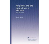 Air power and the ground war in Vietnam: Ideas and actions: Volume 2