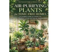 Air-Purifying Plants for Toxic-Free Homes: A Complete Guide to Cleaner Air, Healthier Living and Greener Spaces
