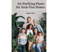Air-Purifying Plants for Toxic-Free Homes: A Complete Guide to Cleaner Air, Healthier Living and Greener Spaces